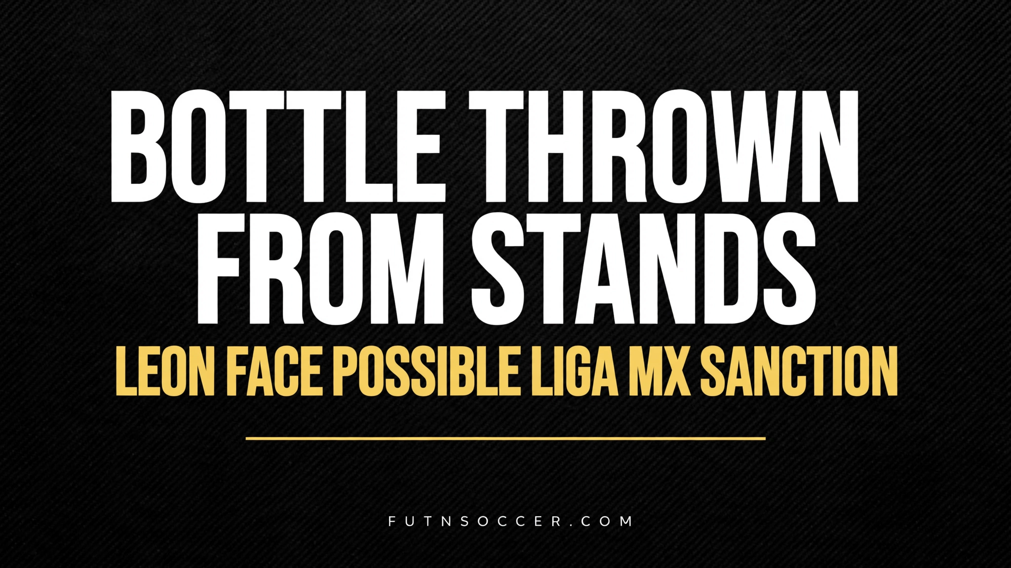 2026-10-17-leon-bottle-incident-featured Bottle Thrown From Stands: Leon Face Possible Liga MX Sanction
