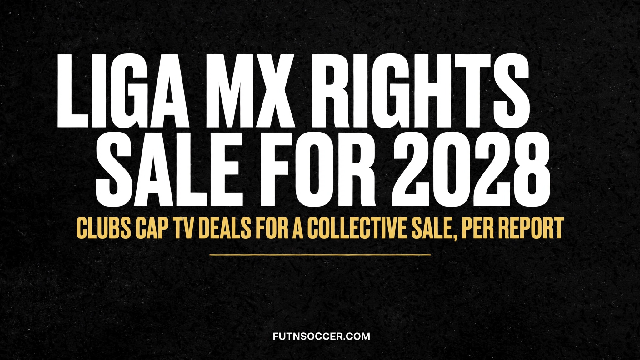 Liga MX Rights Sale for 2028. Clubs Cap TV Deals for a Collective Sale, Per Report.
