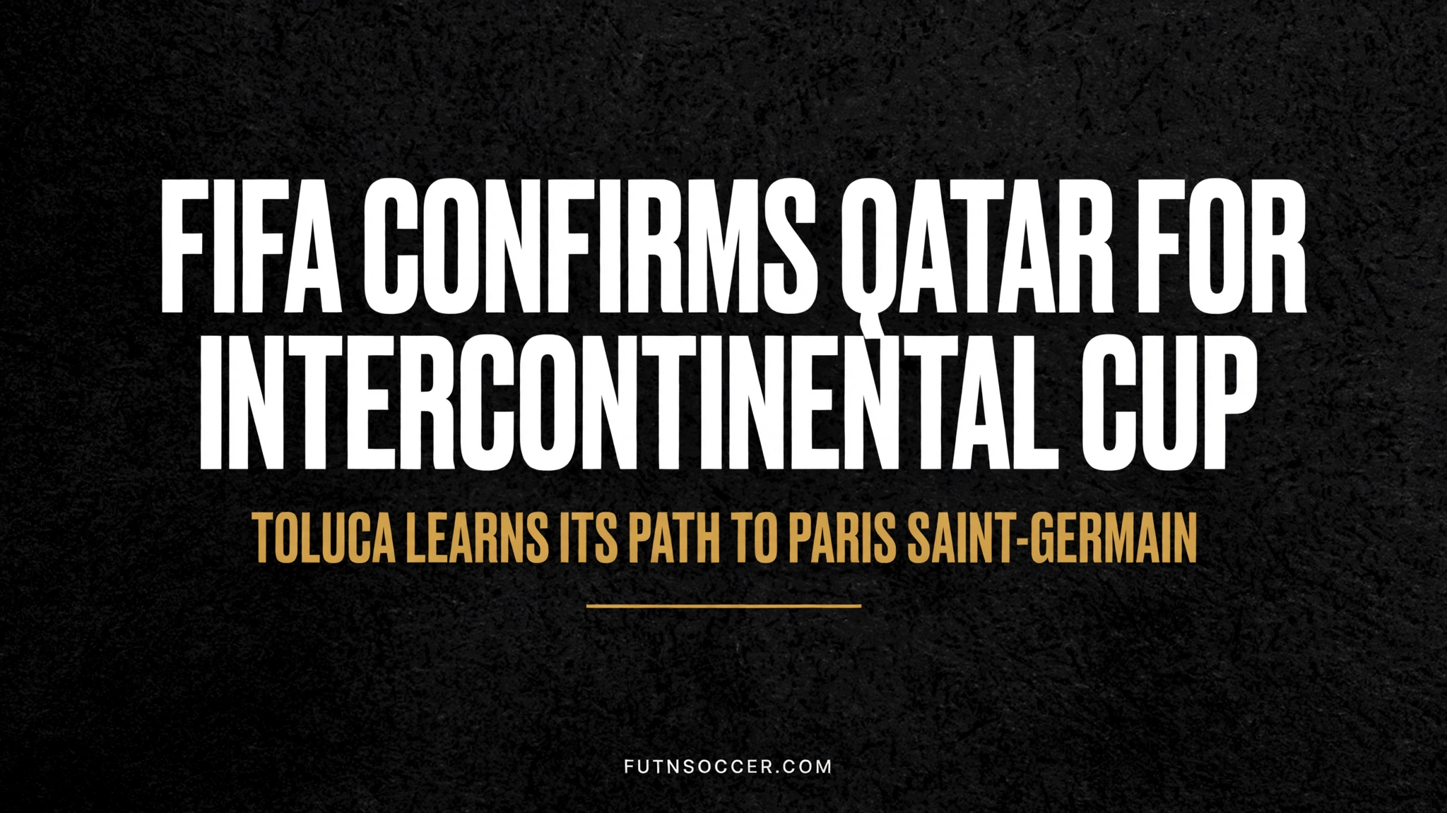 FIFA Confirms Qatar for Intercontinental Cup. Toluca Learns Its Path to Paris Saint-Germain.